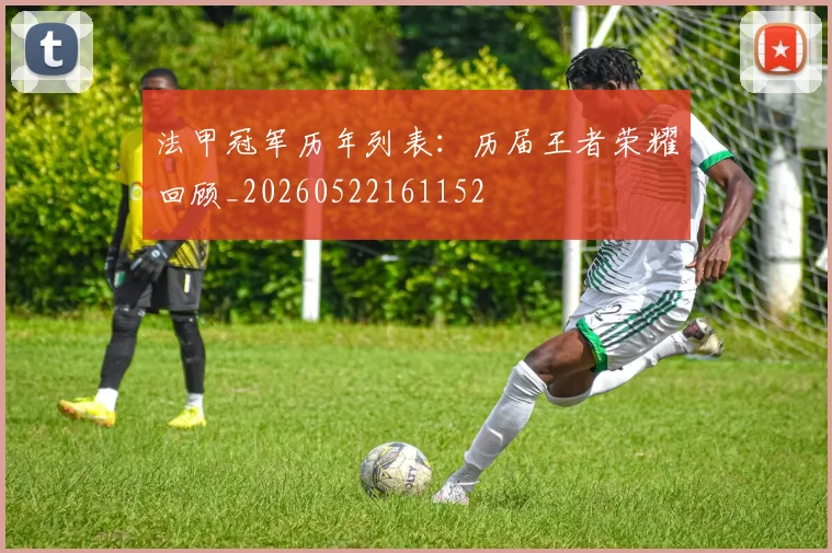 法甲冠军历年列表：历届王者荣耀回顾_20260522161152