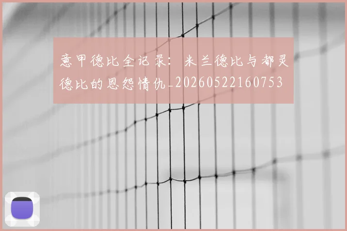 意甲德比全记录：米兰德比与都灵德比的恩怨情仇_20260522160753