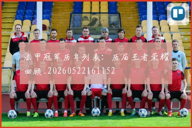 法甲冠军历年列表:历届王者荣耀回顾_20260522161152